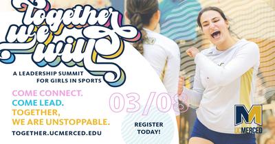 Promotional graphic for ‘Together We Will: A Leadership Summit for Girls in Sports,’ featuring an athlete in a volleyball uniform and event details, including messaging about connection and leadership, the date 03/08, registration information, and the UC Merced logo.